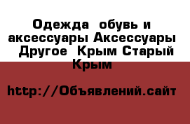 Одежда, обувь и аксессуары Аксессуары - Другое. Крым,Старый Крым